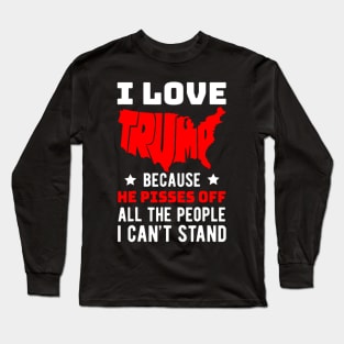 I Love Trump Because He Pisses Off All The People I Can't Stand Long Sleeve T-Shirt